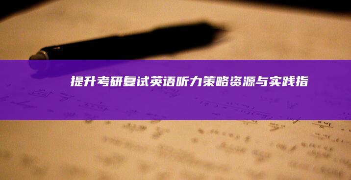 提升考研复试英语听力：策略、资源与实践指南